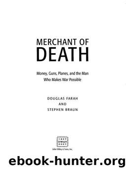Merchant of Death: Money, Guns, Planes, and the Man Who Makes War Possible by Douglas Farah & Stephen Braun