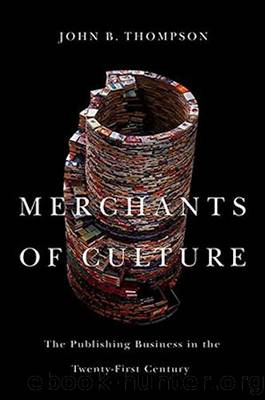 Merchants of Culture: The Publishing Business in the Twenty-First Century by John B. Thompson