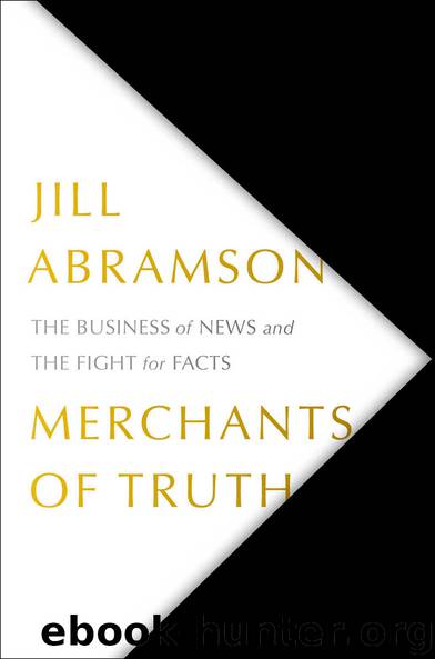 Merchants of Truth: The Business of News and the Fight for Facts by Abramson Jill