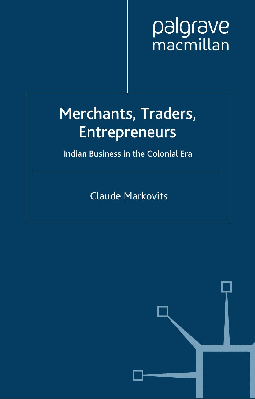 Merchants, Traders, Entrepreneurs: Indian Business in the Colonial Period by Claude Markovits