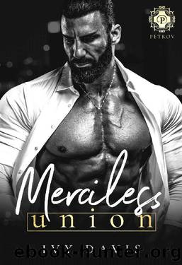 Merciless Union: An Arranged Marriage Mafia Romance (The Petrov Mafia #1) by Ivy Davis