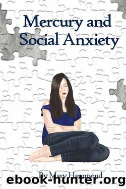 Mercury and Social Anxiety: Why Limiting Your Exposure to Mercury Can Ease Shyness, Anxiety and Depression by Mary Hammond