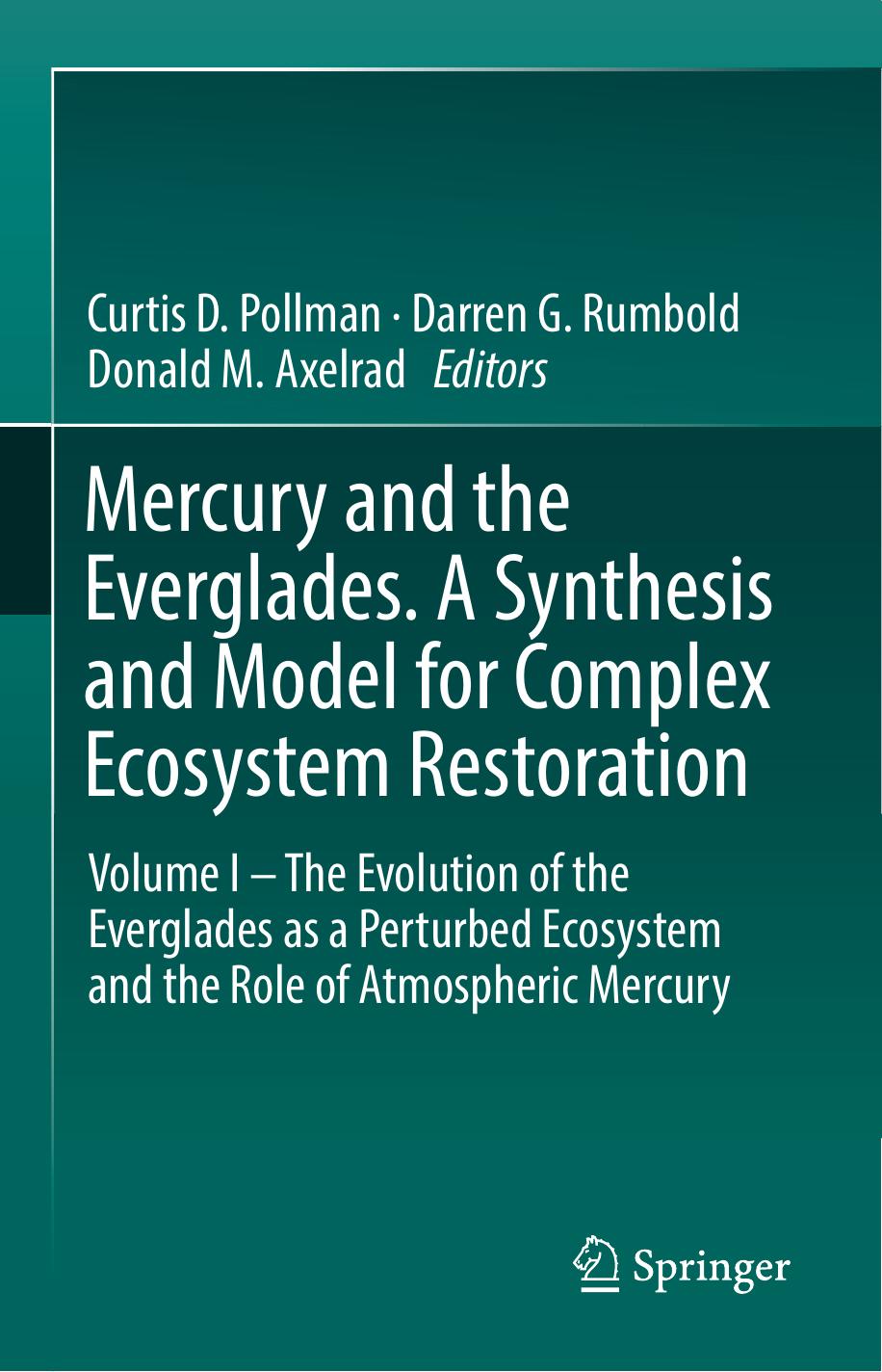 Mercury and the Everglades. A Synthesis and Model for Complex Ecosystem Restoration: Volume I â The Evolution of the Everglades as a Perturbed Ecosystem and the Role of Atmospheric Mercury by Curtis D. Pollman Darren G. Rumbold Donald M. Axelrad