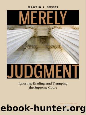 Merely Judgment: Ignoring, Evading, and Trumping the Supreme Court by Martin J. Sweet