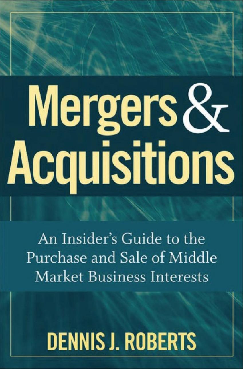 Mergers & Acquisitions: An Insider's Guide to the Purchase and Sale of Middle Market Business Interests by Dennis J. Roberts
