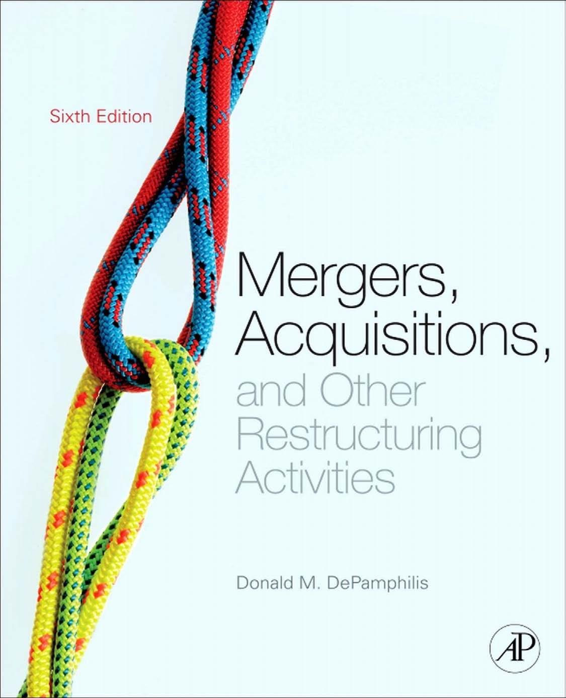 Mergers, Acquisitions, and Other Restructuring Activities: An Integrated Approach to Process, Tools, Cases, and Solutions by Donald DePamphilis