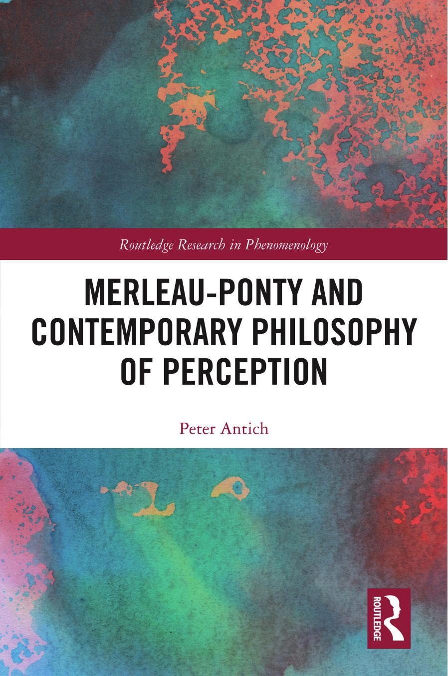 Merleau-Ponty and Contemporary Philosophy of Perception (Routledge Research in Phenomenology) by Peter Antich