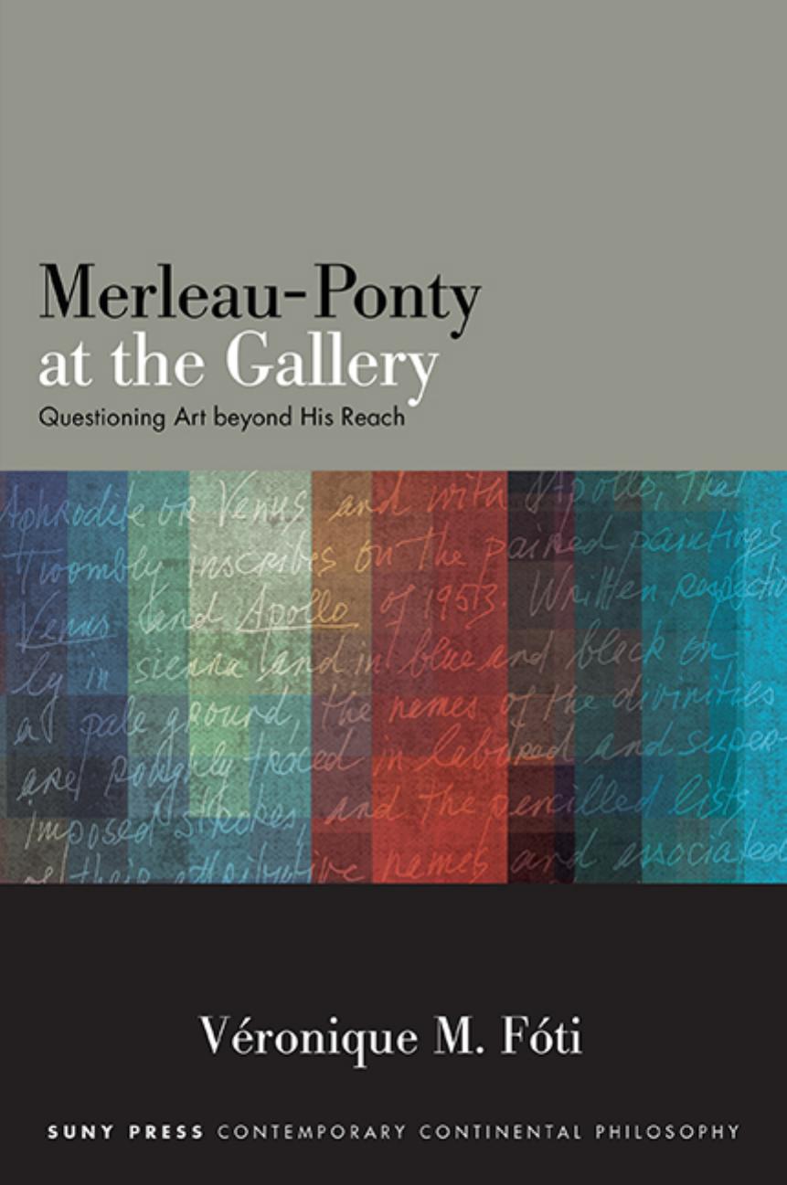Merleau-Ponty at the Gallery: Questioning Art beyond His Reach by Véronique M. Fóti