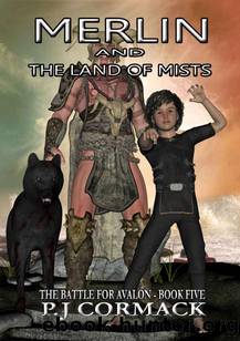 Merlin and the Land of Mists: Book Five: The Battle for Avalon by P.J Cormack