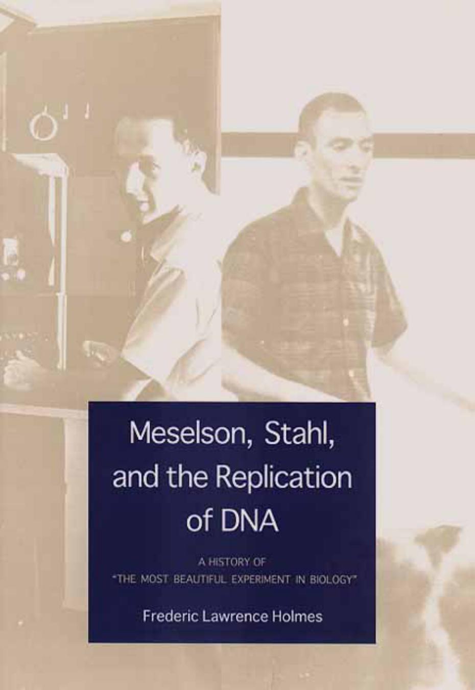 Meselson, Stahl and the Replication of DNA: A History of âThe Most Beautiful Experiment in Biologyâ by Holmes Frederik Lawrence; Meselson Mathew; Stahl Franklin W