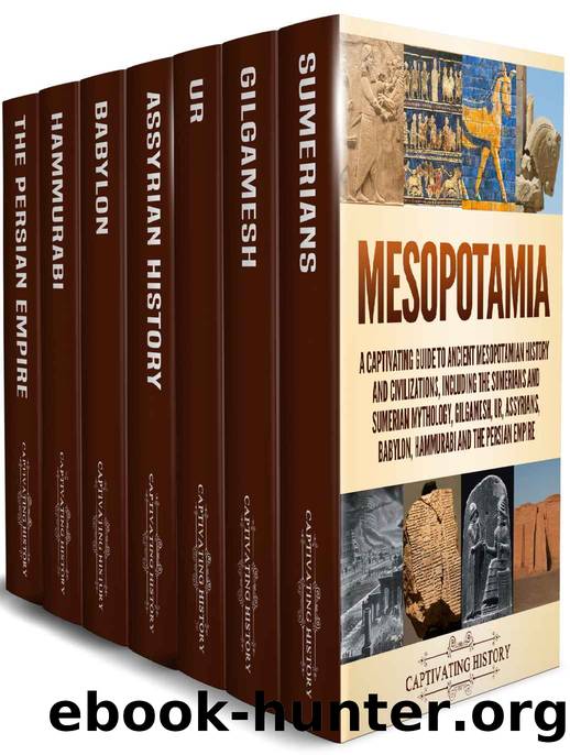 Mesopotamia: A Captivating Guide to Ancient Mesopotamian History and Civilizations, Including the Sumerians and Sumerian Mythology, Gilgamesh, Ur, Assyrians, Babylon, Hammurabi and the Persian Empire by Captivating History