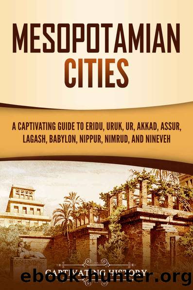 Mesopotamian Cities: A Captivating Guide to Eridu, Uruk, Ur, Akkad, Assur, Lagash, Babylon, Nippur, Nimrud, and Nineveh by Captivating History