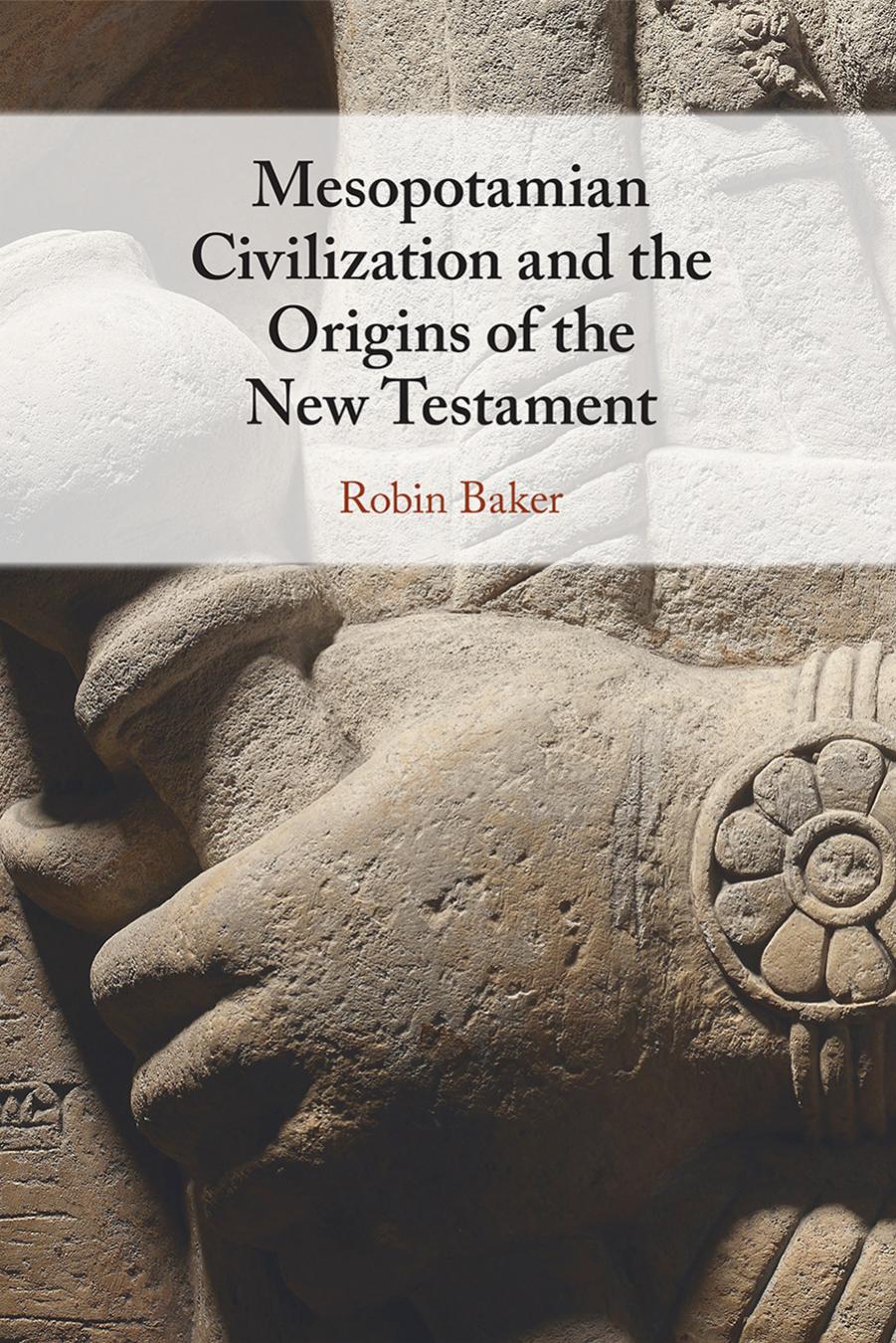 Mesopotamian Civilization and the Origins of the New Testament by Robin Baker