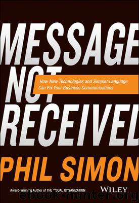 Message Not Received: Why Business Communication Is Broken and How to Fix It by Phil Simon