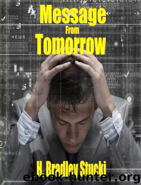 Message from Tomorrow; a Near Future Time Travel, Science Fiction Novella by H. Bradley Stucki