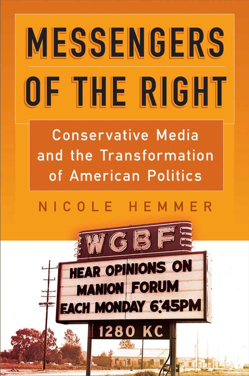 Messengers of the Right: Conservative Media and the Transformation of American Politics by Nicole Hemmer