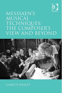 Messiaen's Musical Techniques: The Composer's View and Beyond by Gareth Healey