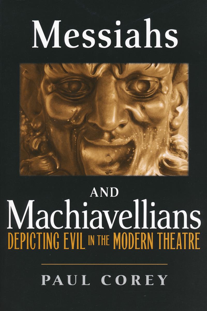 Messiahs and Machiavellians : Depicting Evil in the Modern Theatre by Paul Corey