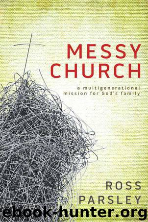 Messy Church: A Multigenerational Mission for God's Family by Parsley Ross