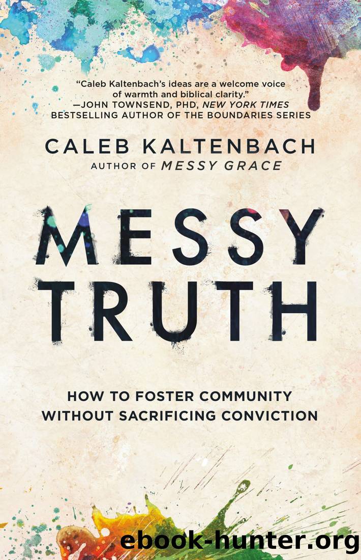 Messy Truth: How to Foster Community Without Sacrificing Conviction by Caleb Kaltenbach