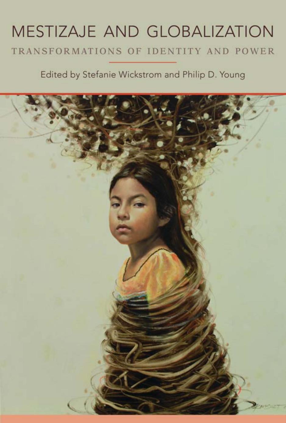 Mestizaje and Globalization : Transformations of Identity and Power by Stefanie Wickstrom; Philip D. Young