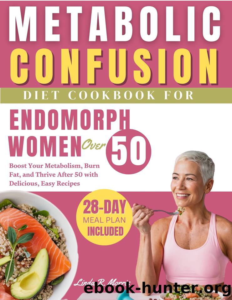 Metabolic Confusion Diet Cookbook for Endomorph Women Over 50: Boost Your Metabolism Burn Fat and Thrive After 50 with Delicious Easy Recipes by Morris Linda R