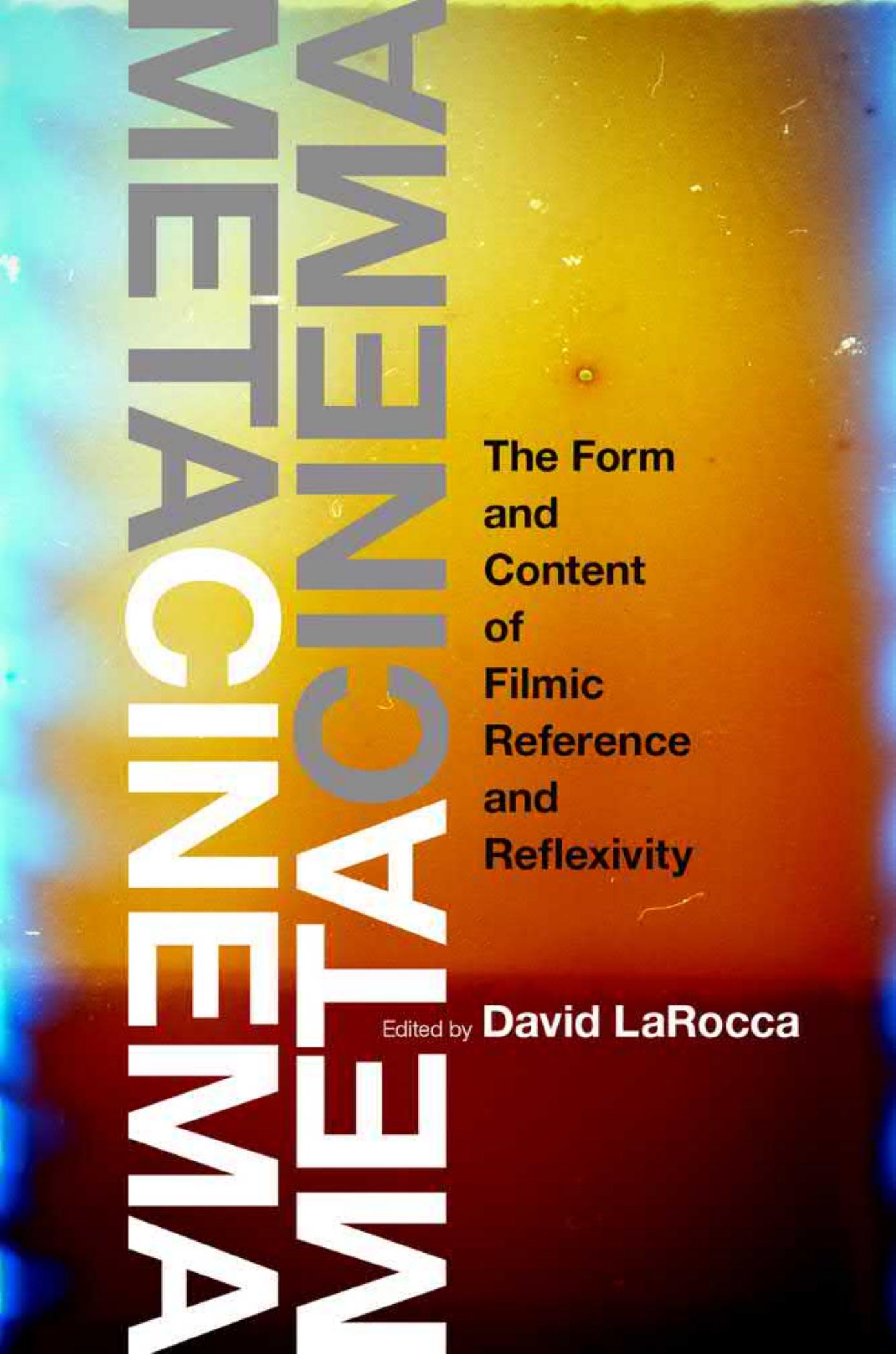 Metacinema: The Form and Content of Filmic Reference and Reflexivity by David LaRocca