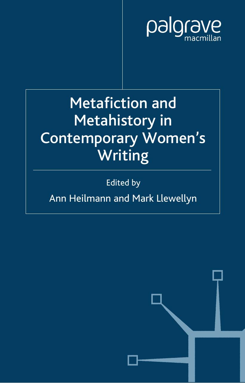 Metafiction and Metahistory in Contemporary Women's Writing by Ann Heilmann Mark Llewellyn