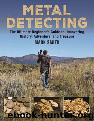 Metal Detecting: The Ultimate Beginners Guide to Uncovering History, Adventure, and Treasure by Smith Mark
