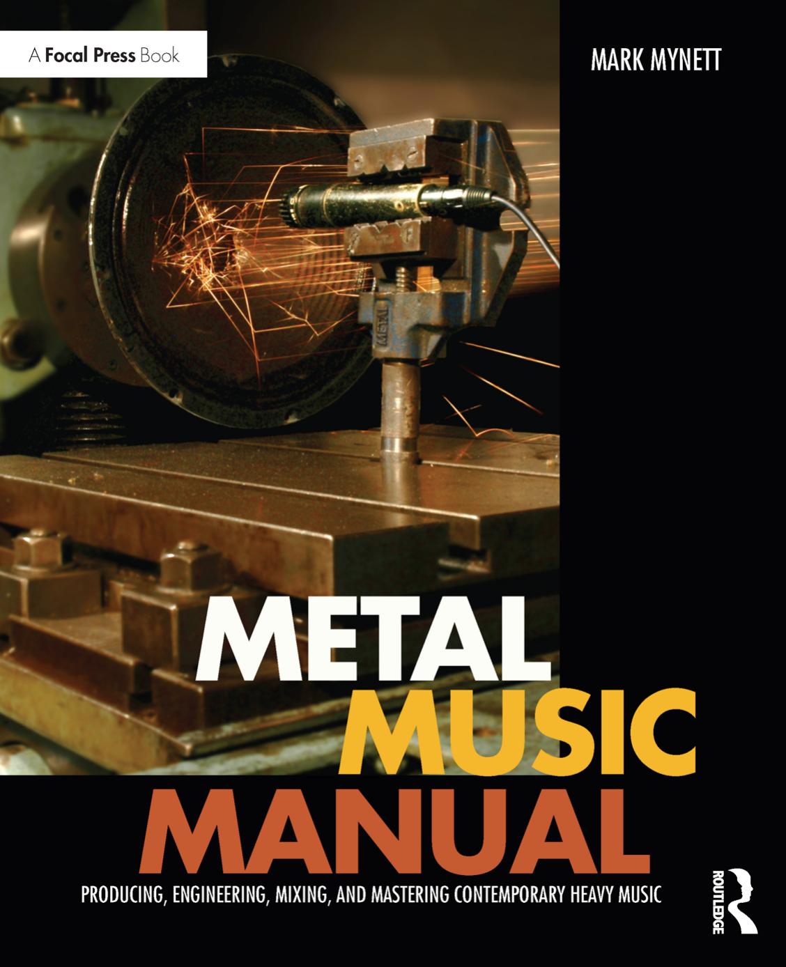 Metal Music Manual : Producing, Engineering, Mixing, and Mastering Contemporary Heavy Music by Unknow