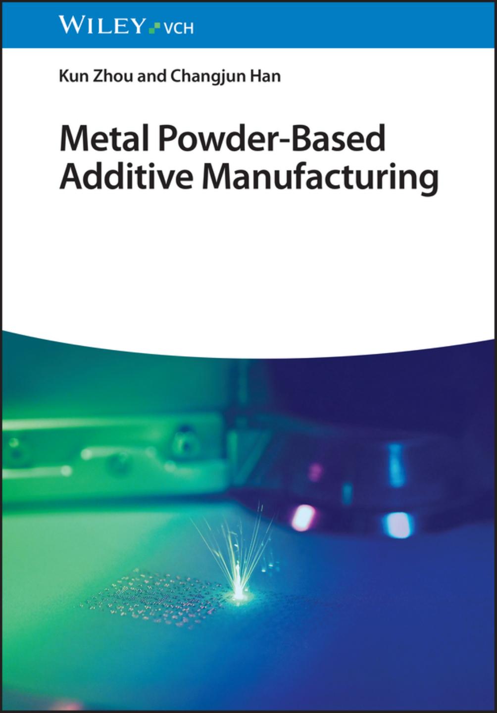 Metal Powder-Based Additive Manufacturing by Kun Zhou Changjun Han
