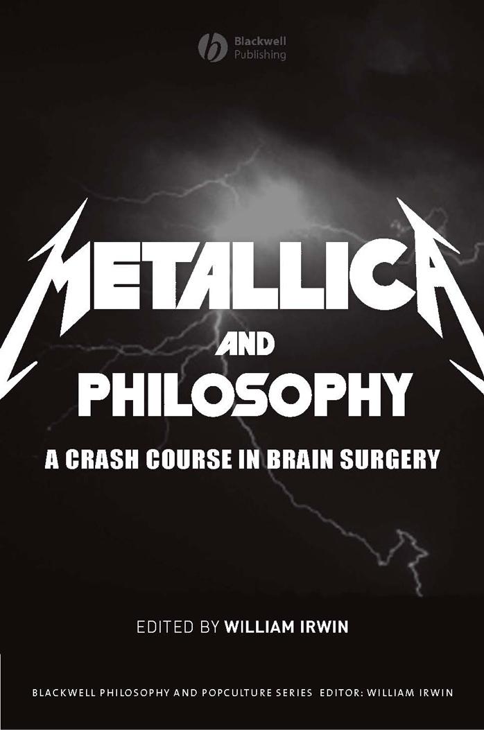 Metallica and Philosophy: A Crash Course in Brain Surgery (The Blackwell Philosophy and Pop Culture Series) by William Irwin