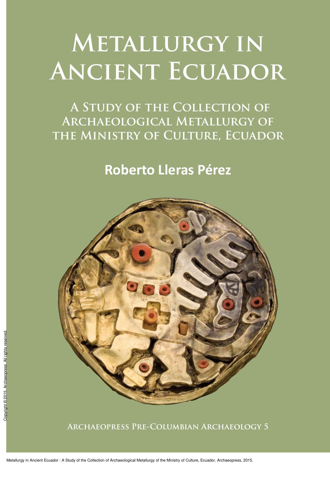 Metallurgy in Ancient Ecuador: A Study of the Collection of Archaeological Metallurgy of the Ministry of Culture, Ecuador by Roberto Lleras Perez