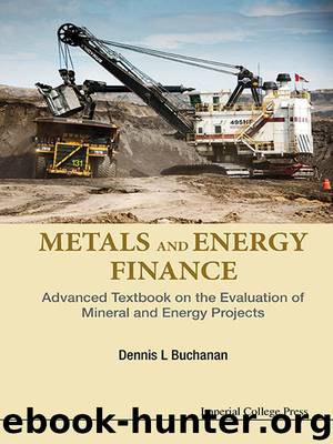 Metals and Energy Finance:Advanced Textbook on the Evaluation of Mineral and Energy Projects by Dennis L Buchanan