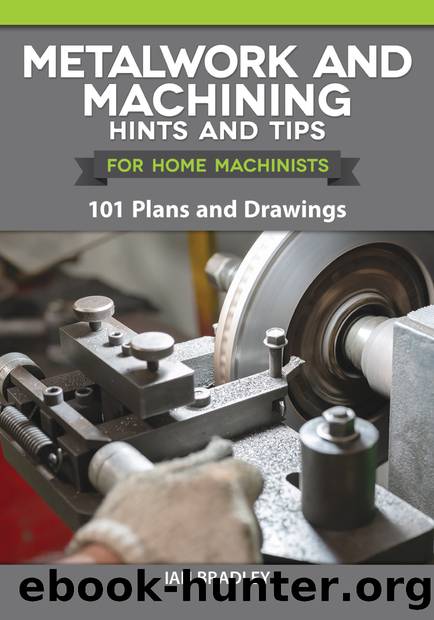 Metalwork and Machining Hints and Tips for Home Machinists by Bradley Ian;