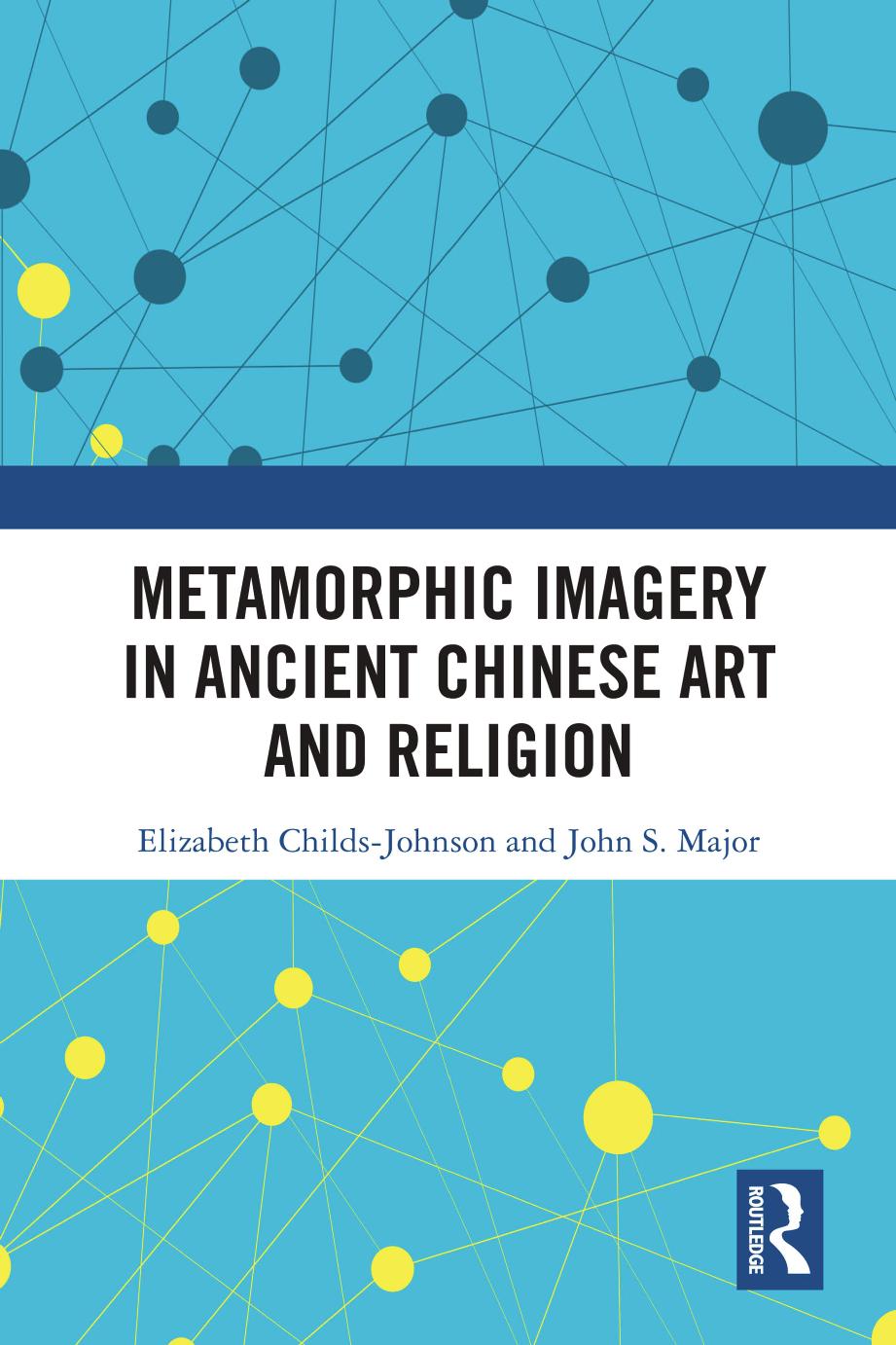 Metamorphic Imagery in Ancient Chinese Art and Religion by Elizabeth Childs-Johnson John S Major