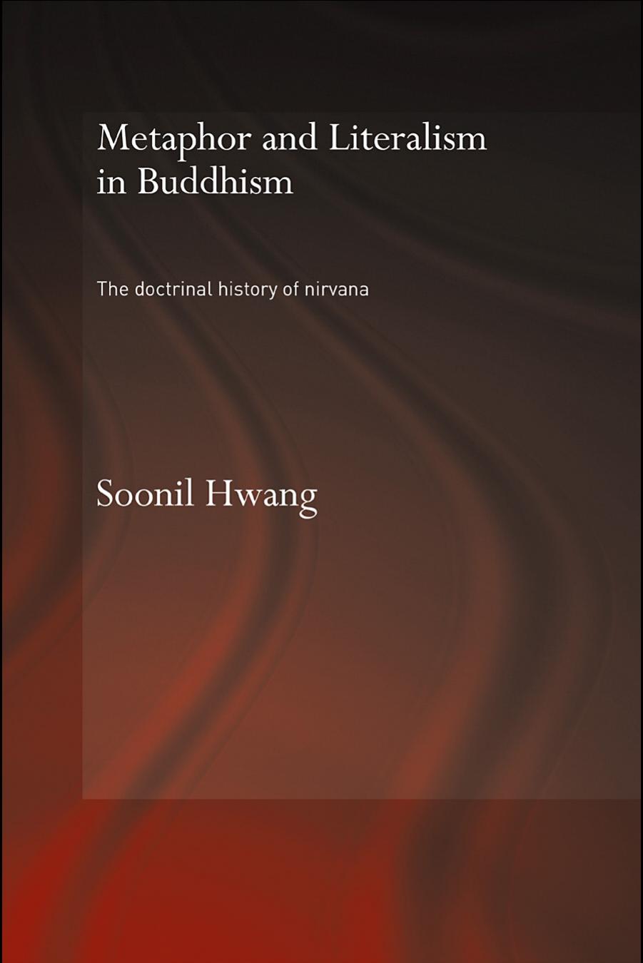 Metaphor and Literalism in Buddhism: The doctrinal history of nirvana by Soonil Hwang