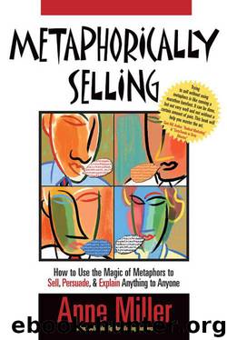 Metaphorically Selling: How to use the magic of metaphors to sell, persuade & explain anything to anyone by Miller Anne