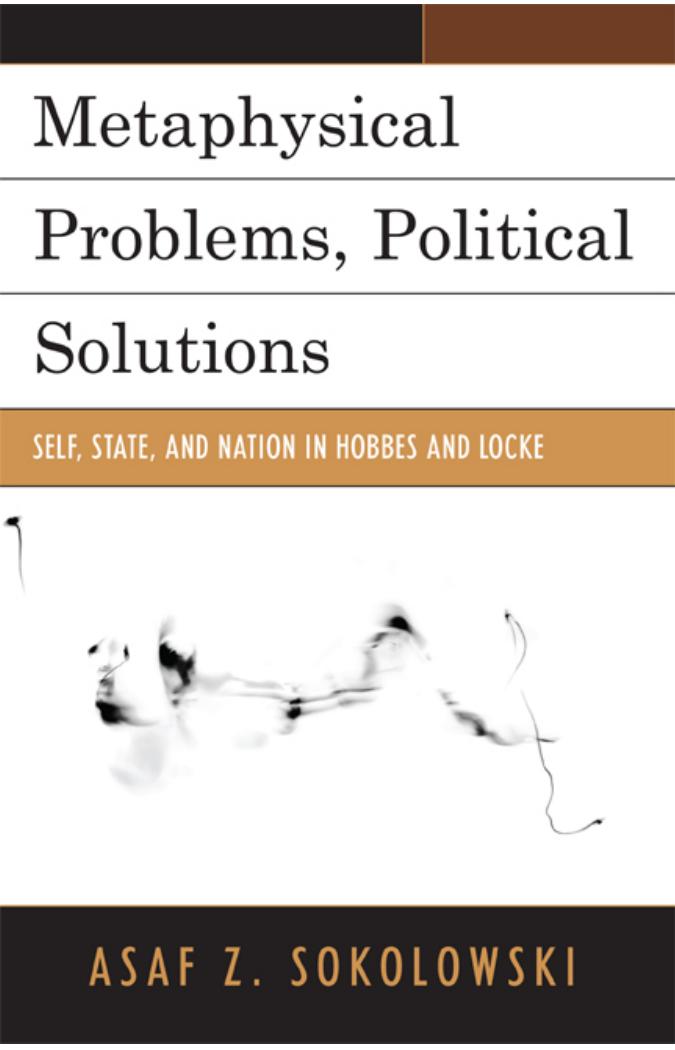 Metaphysical Problems, Political Solutions: Self, State, and Nation in Hobbes and Locke by Asaf Z. Sokolowski