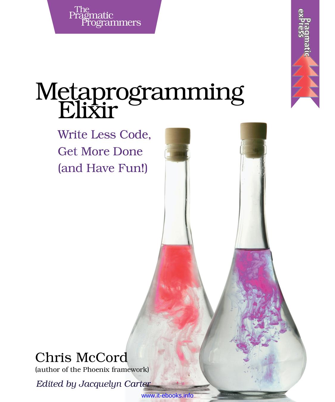 Metaprogramming Elixir: Write Less Code, Get More Done (and Have Fun!) by Chris McCord