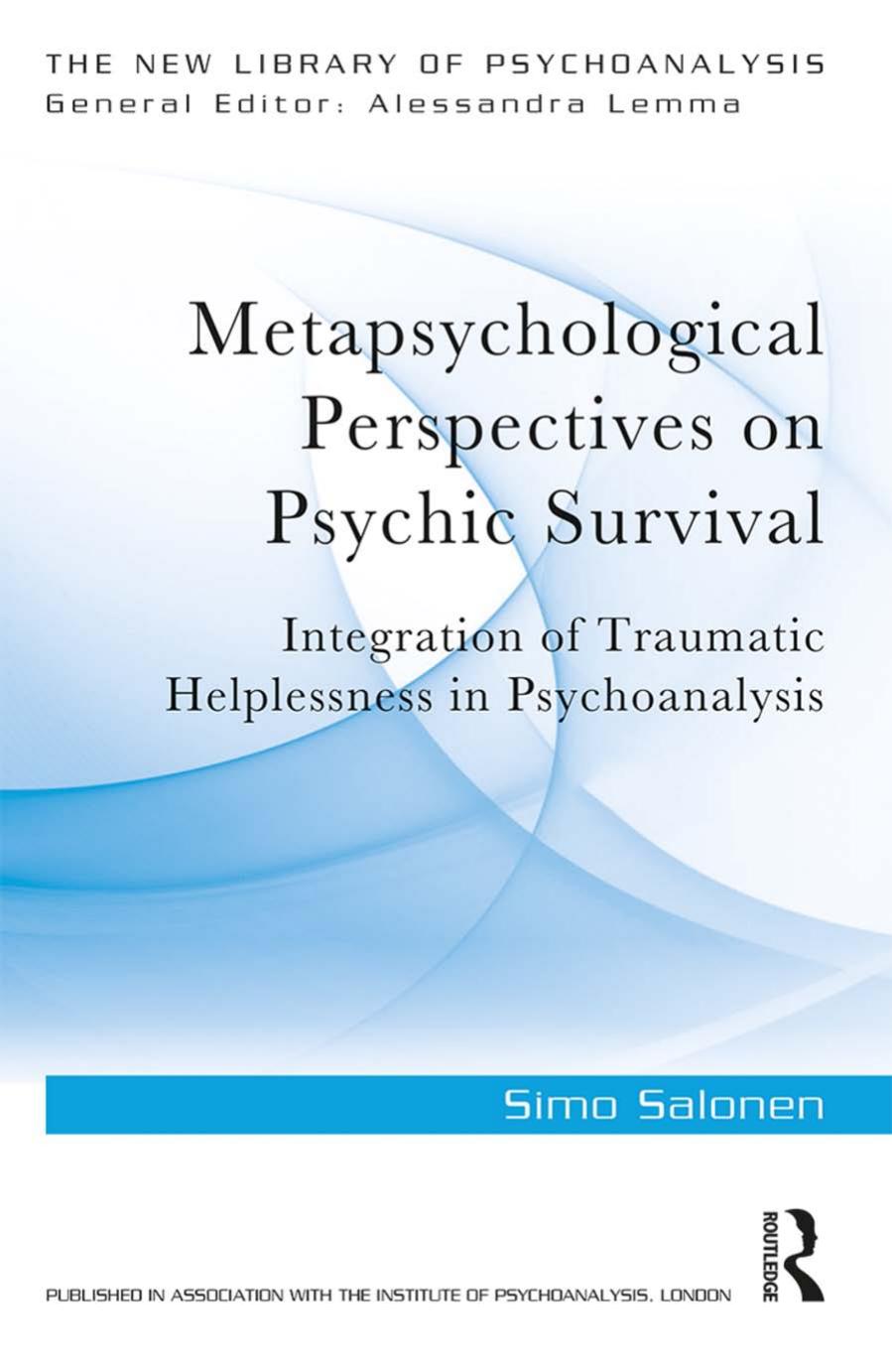 Metapsychological Perspectives on Psychic Survival: Integration of Traumatic Helplessness in Psychoanalysis by Simo Salonen