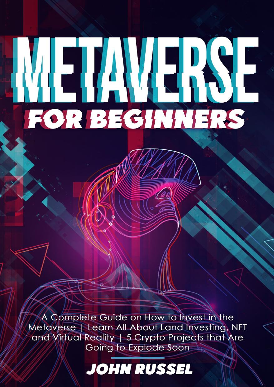 Metaverse for Beginners: A Complete Guide on How to Invest in the Metaverse | Learn All About Land Investing, NFT and Virtual Reality | 5 Crypto Projects that Are Going to Explode Soon by Russel John