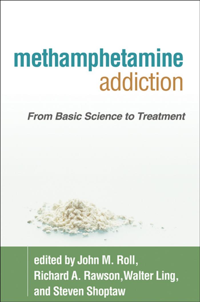 Methamphetamine Addiction: From Basic Science to Treatment by John M. Roll PhD PhD Richard A. Rawson PhD Walter Ling MD Steven Shoptaw PhD