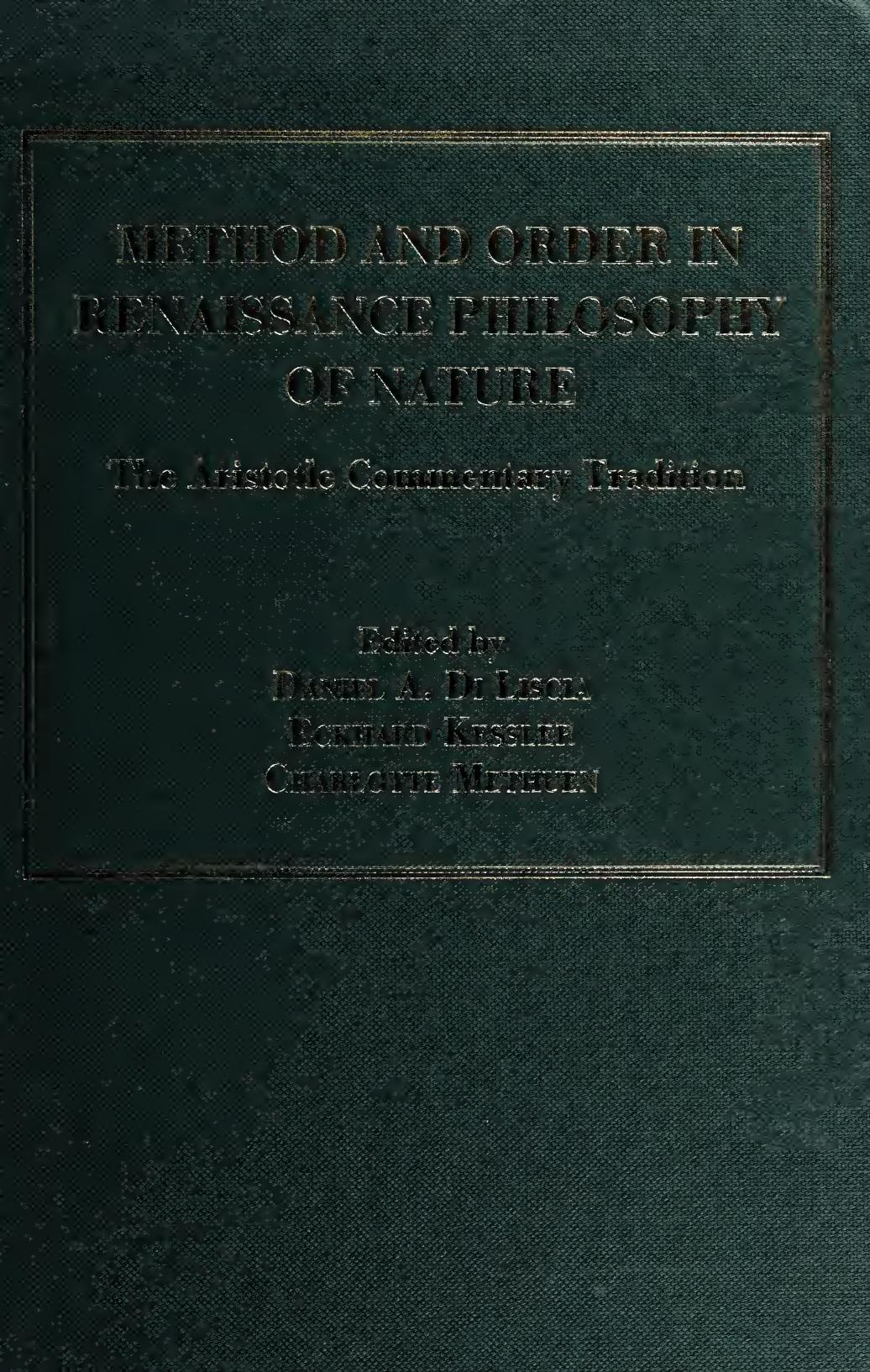 Method and Order in Renaissance Philosophy of Nature. The Aristotle Commentary Tradition by Daniel A. Di Liscia Eckhard Kessler Charlotte Methuen (eds.)