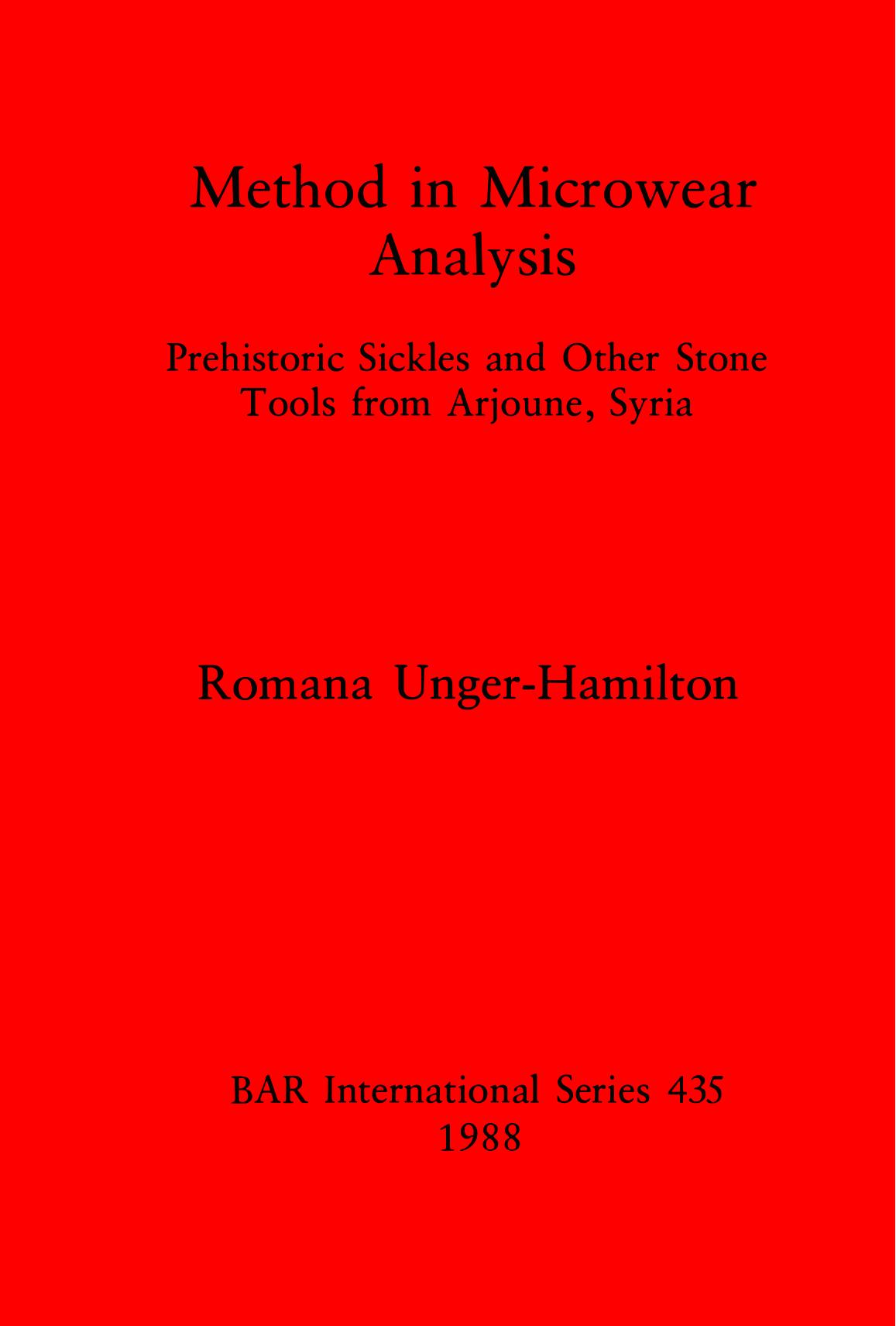 Method in Microwear Analysis: Prehistoric Sickles and Other Stone Tools from Arjoune, Syria by Romana Unger-Hamilton