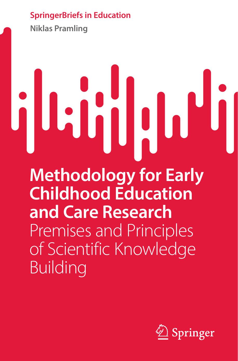 Methodology for Early Childhood Education and Care Research: Premises and Principles of Scientific Knowledge Building by Niklas Pramling