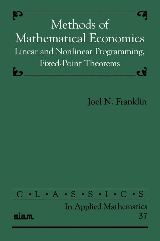Methods of Mathematical Economics: Linear and Nonlinear Programming, Fixed-Point Theorems (Classics in Applied Mathematics, 37) by Joel N. Franklin