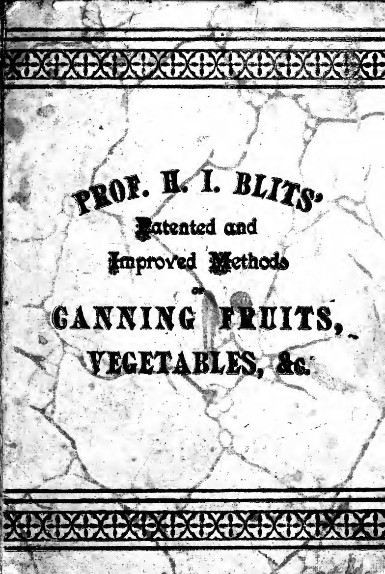 Methods of canning fruits and vegetables by hot air and steam, and berries by the compounding of syrups and the crystallizing and candying of fruits by Blits H. I