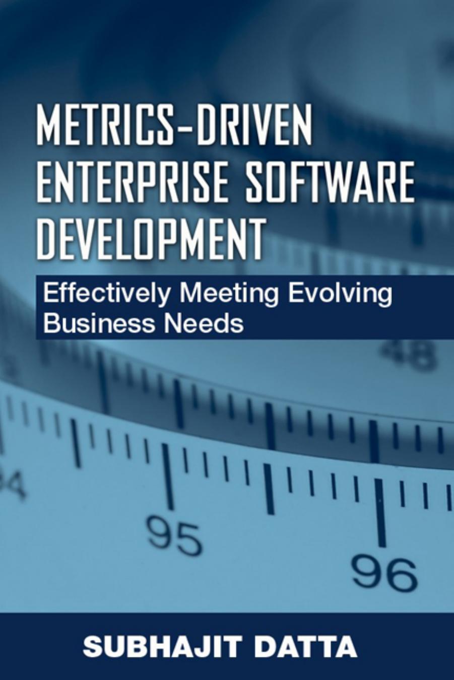 Metrics-driven enterprise software development : effectively meeting evolving business needs by Datta Subhajit