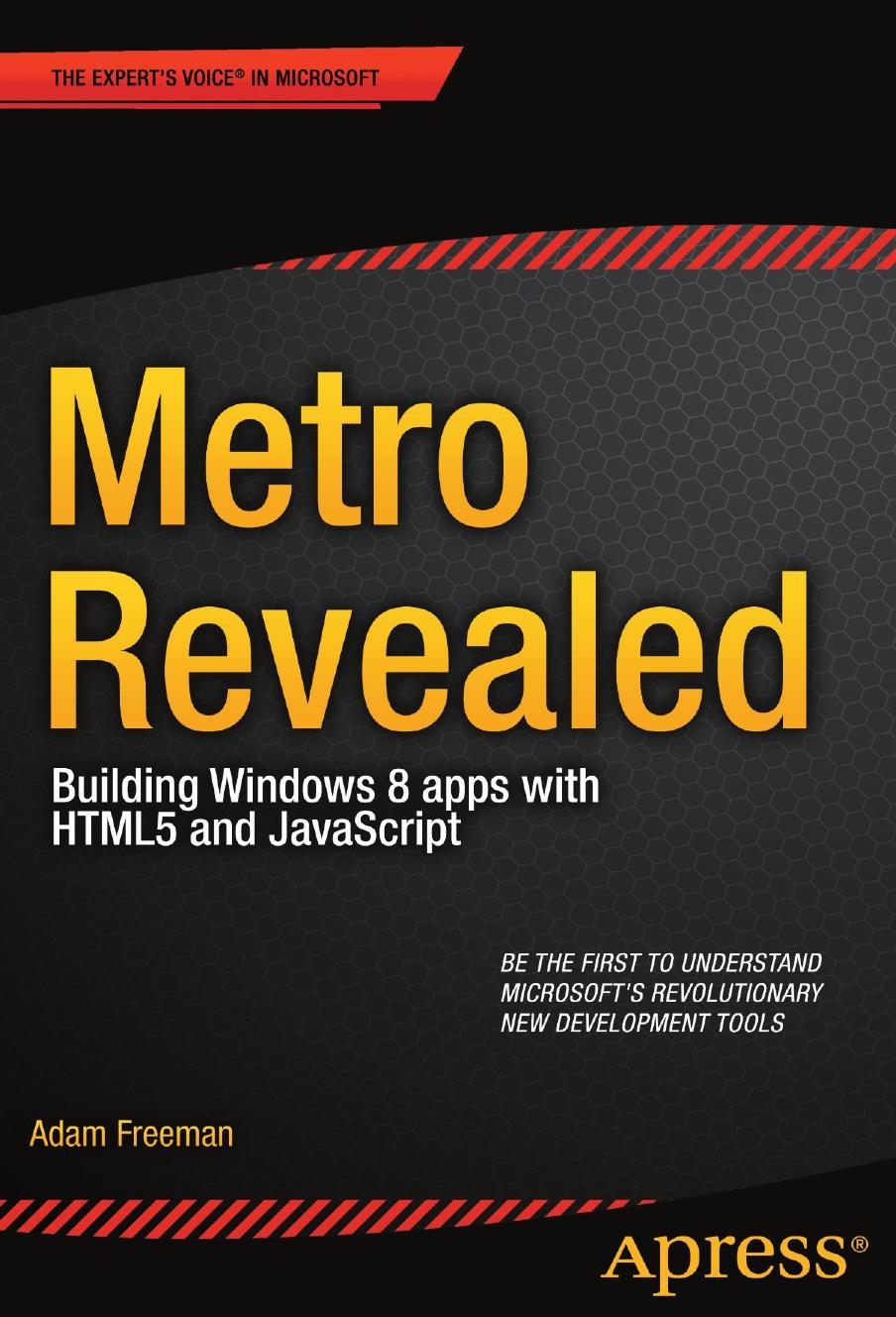 Metro Revealed: Building Windows 8 Apps with HTML5 and JavaScript by Adam Freeman (auth.)